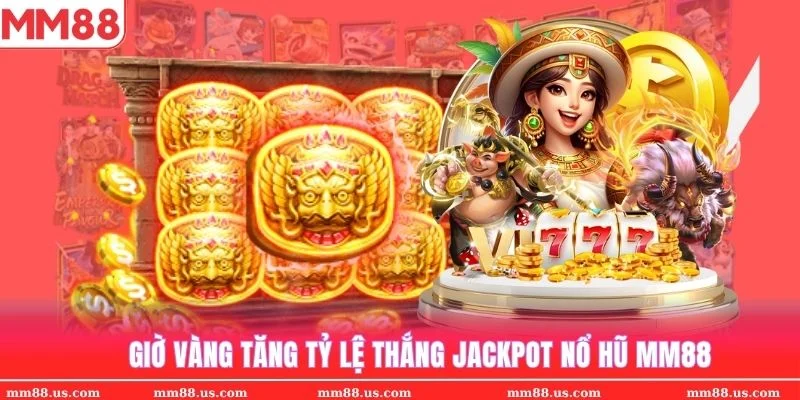Giờ vàng tăng tỷ lệ thắng jackpot cực cao